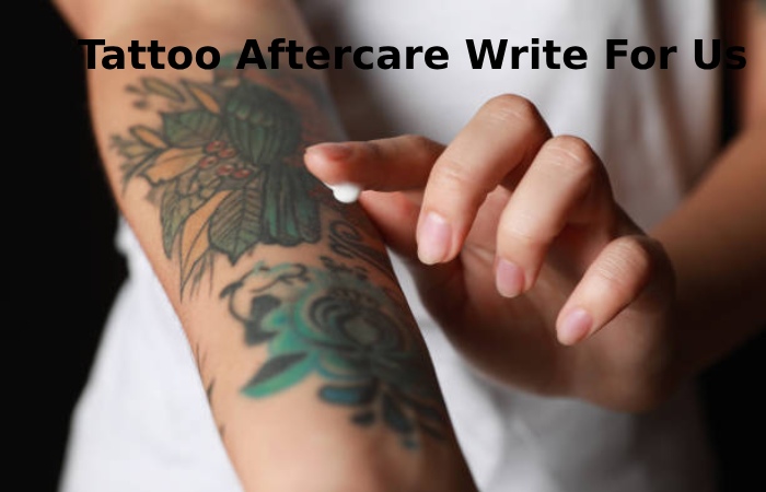 Tattoo Aftercare Write For Us